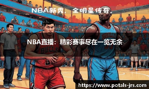 NBA直播：精彩赛事尽在一览无余