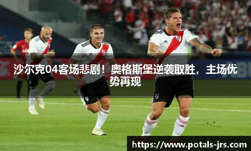 沙尔克04客场悲剧！奥格斯堡逆袭取胜，主场优势再现