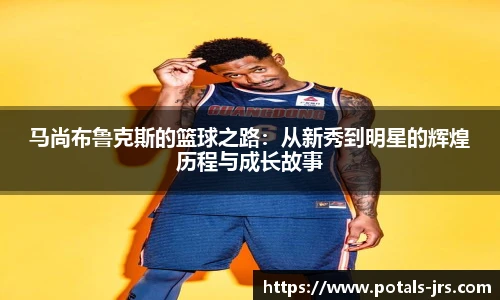 马尚布鲁克斯的篮球之路：从新秀到明星的辉煌历程与成长故事