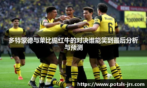 多特蒙德与莱比锡红牛的对决谁能笑到最后分析与预测
