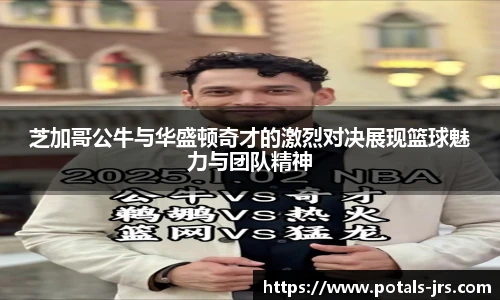 芝加哥公牛与华盛顿奇才的激烈对决展现篮球魅力与团队精神