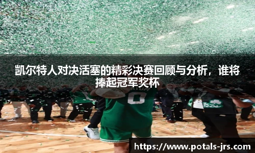 凯尔特人对决活塞的精彩决赛回顾与分析，谁将捧起冠军奖杯